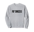 Fo Shizzle Oldschool Rapper Slang Sweatshirt - Novelty Apparel Men Women - T-Shirt, Sweatshirt, Hoodie