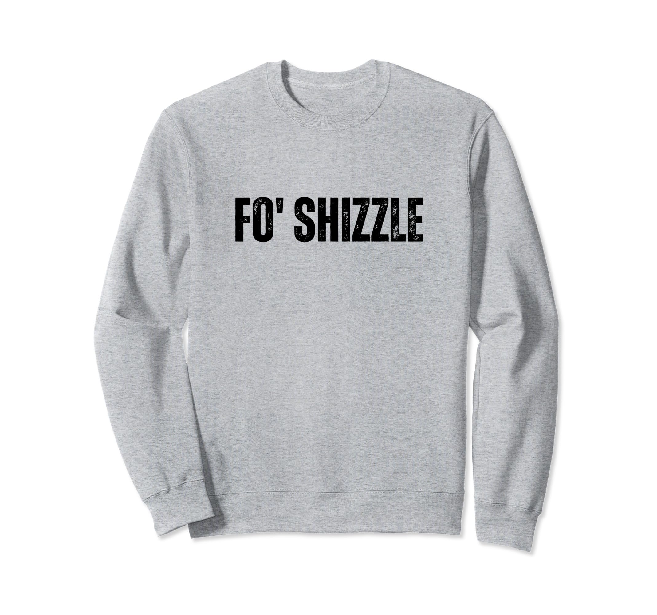 Fo Shizzle Oldschool Rapper Slang Sweatshirt - Novelty Apparel Men Women - T-Shirt, Sweatshirt, Hoodie