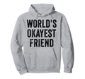 Worlds Okayest Friend Funny Best Friend Hoodie - Minimalist Print Unisex - T-Shirt, Sweatshirt, Hoodie