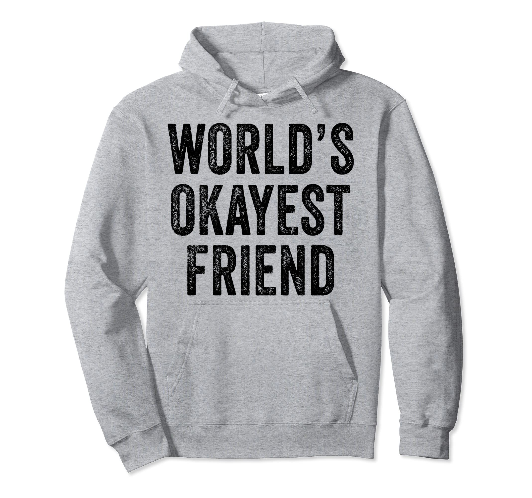 Worlds Okayest Friend Funny Best Friend Hoodie - Minimalist Print Unisex - T-Shirt, Sweatshirt, Hoodie