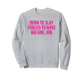 Born To Slay Forced To Have Big Job Sweatshirt - Minimalist Print Unisex - T-Shirt, Sweatshirt, Hoodie