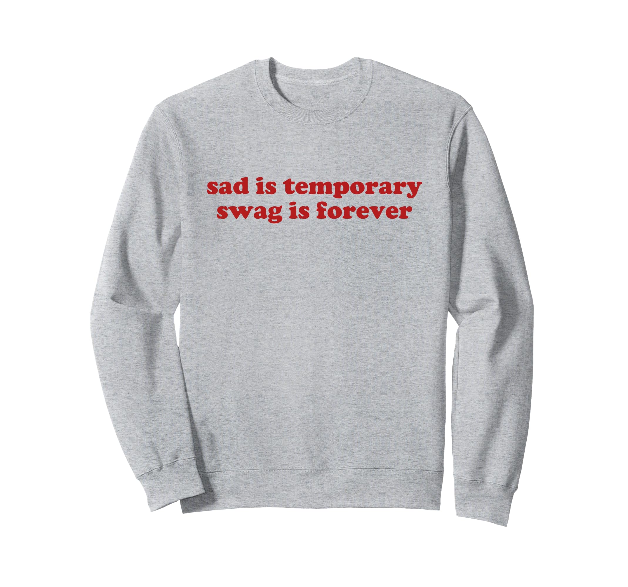 Sad Is Temporary Swag Is Forever Sweatshirt - Casual Everyday Wear Unisex - T-Shirt, Sweatshirt, Hoodie