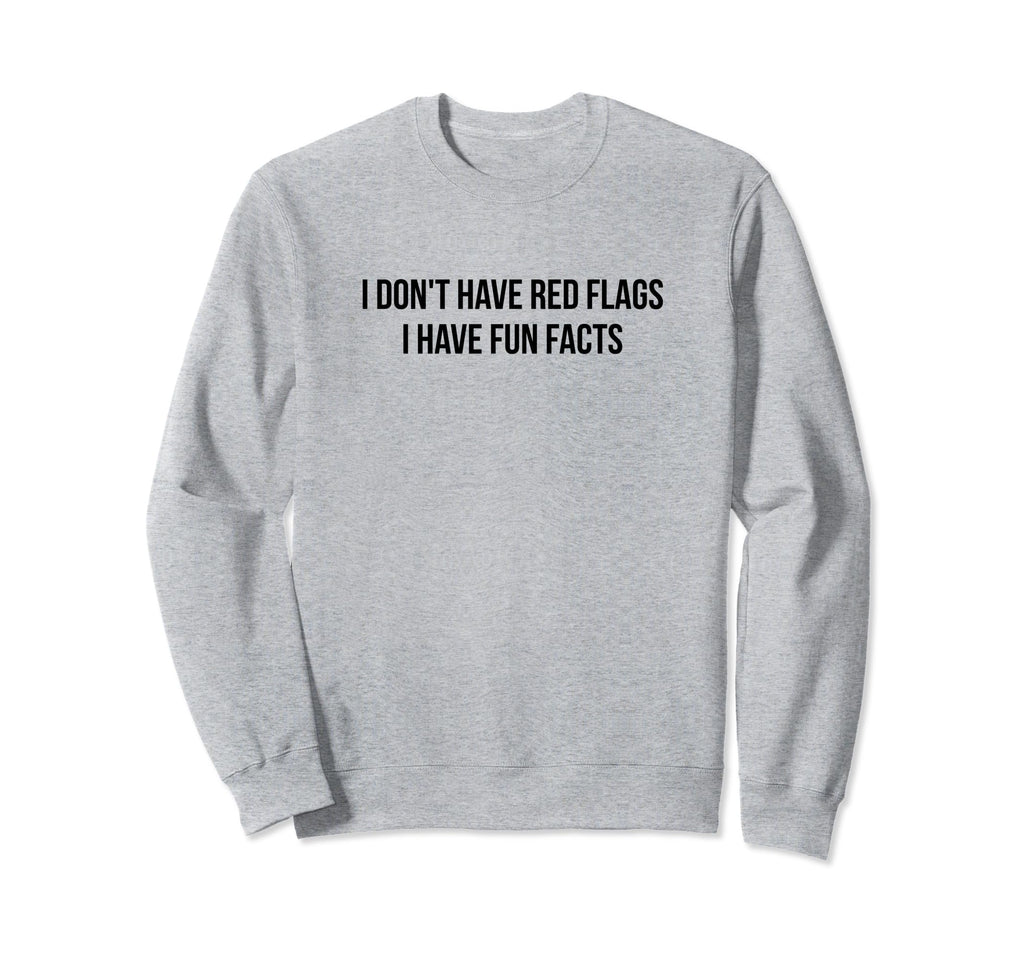 I Dont Have Red Flags I Have Fun Sweatshirt - Fun Novelty Design Men Women - T-Shirt, Sweatshirt, Hoodie