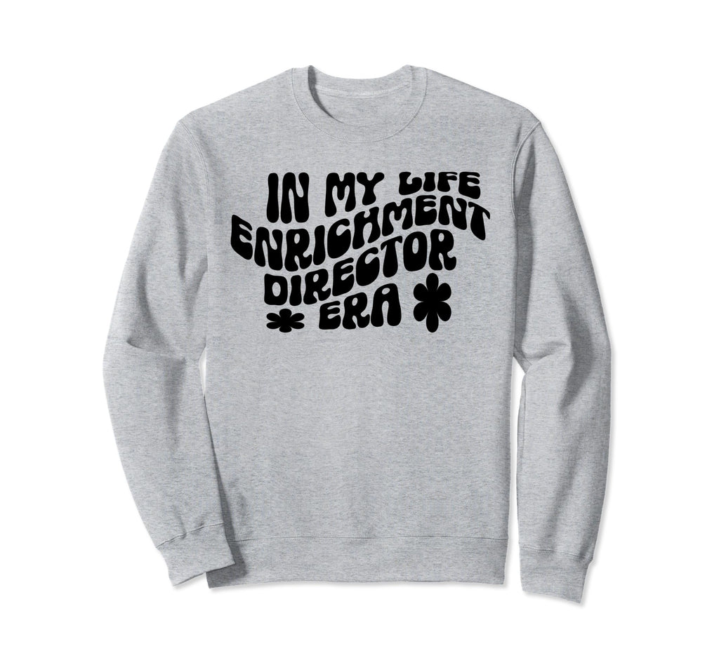 Life Enrichment Director Sweatshirt - Unique Graphic Men Women - T-Shirt, Sweatshirt, Hoodie