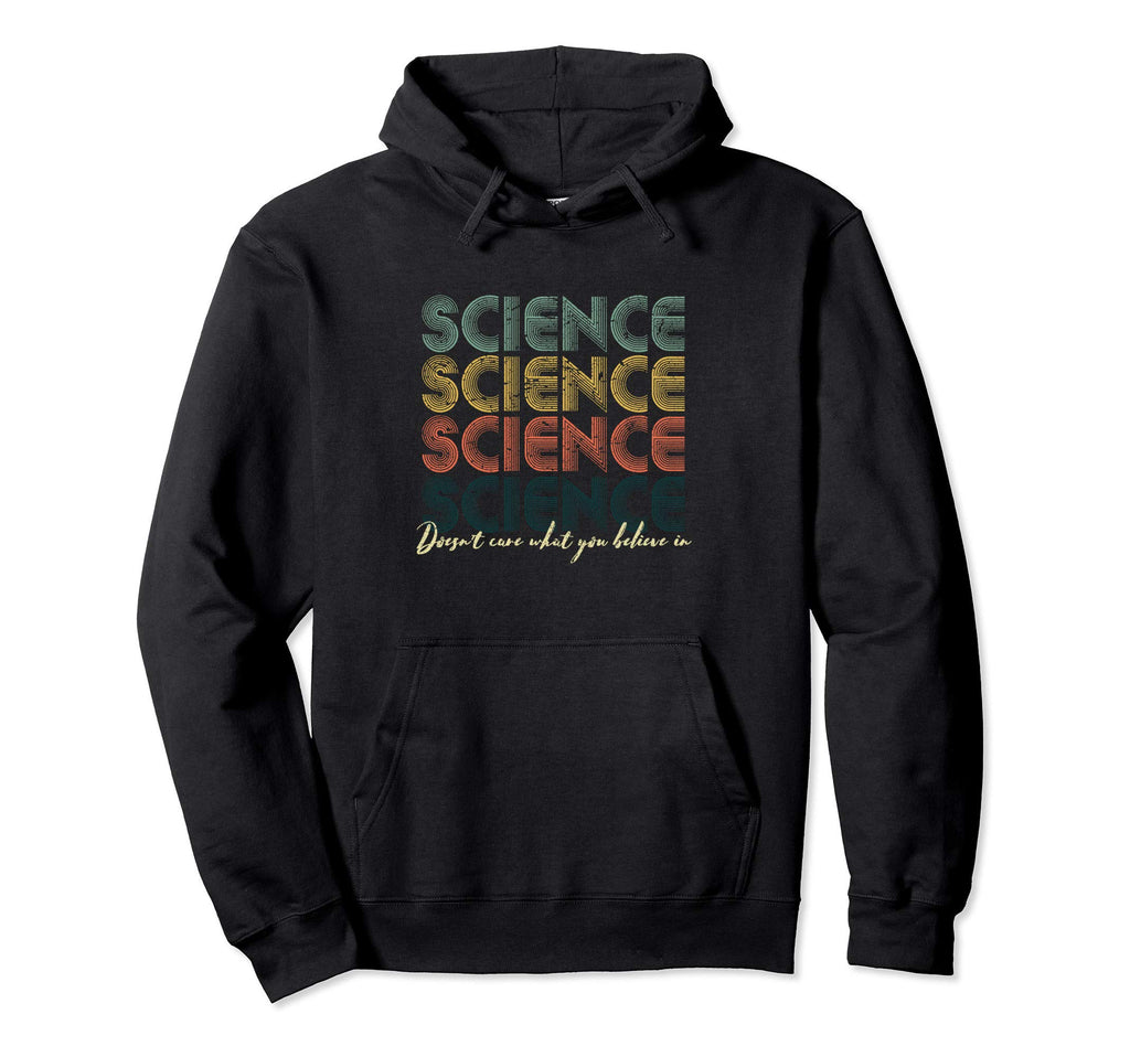 Science Doesnt Care What You Hoodie - Casual Everyday Wear Men Women - T-Shirt, Sweatshirt, Hoodie