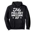 My Pullout Game Is Weak Af Funny Hoodie - Custom Art Print for Adults - T-Shirt, Sweatshirt, Hoodie