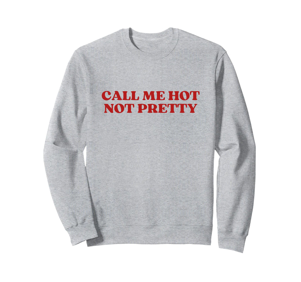 Call Me Hot Not Pretty Y2K Aesthetic Sweatshirt - Graphic Print Men Women - T-Shirt, Sweatshirt, Hoodie