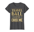 Travel Ball Life Chose Me Baseball T-Shirt - Casual Everyday Wear Unisex - T-Shirt, Sweatshirt, Hoodie