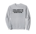 Yall Dont Be Pondering As Hard As Sweatshirt - Aesthetic Graphic Men Women - T-Shirt, Sweatshirt, Hoodie