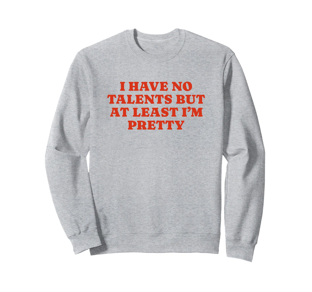 I Have No Talents But Least Im Sweatshirt - Fun Novelty Design Men Women - T-Shirt, Sweatshirt, Hoodie