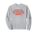 I Have No Talents But Least Im Sweatshirt - Fun Novelty Design Men Women - T-Shirt, Sweatshirt, Hoodie