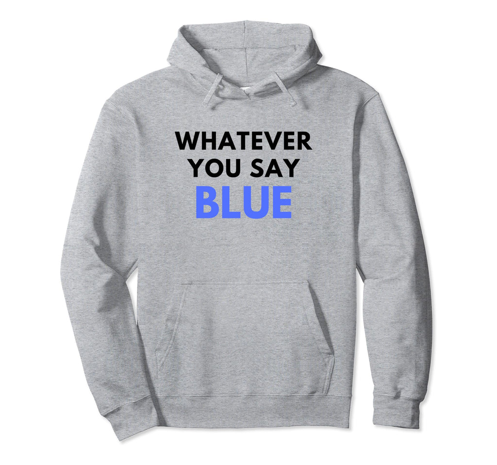 Whatever You Say Blue Umpire Funny Hoodie - Aesthetic Graphic Unisex - T-Shirt, Sweatshirt, Hoodie