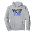 Whatever You Say Blue Umpire Funny Hoodie - Aesthetic Graphic Unisex - T-Shirt, Sweatshirt, Hoodie