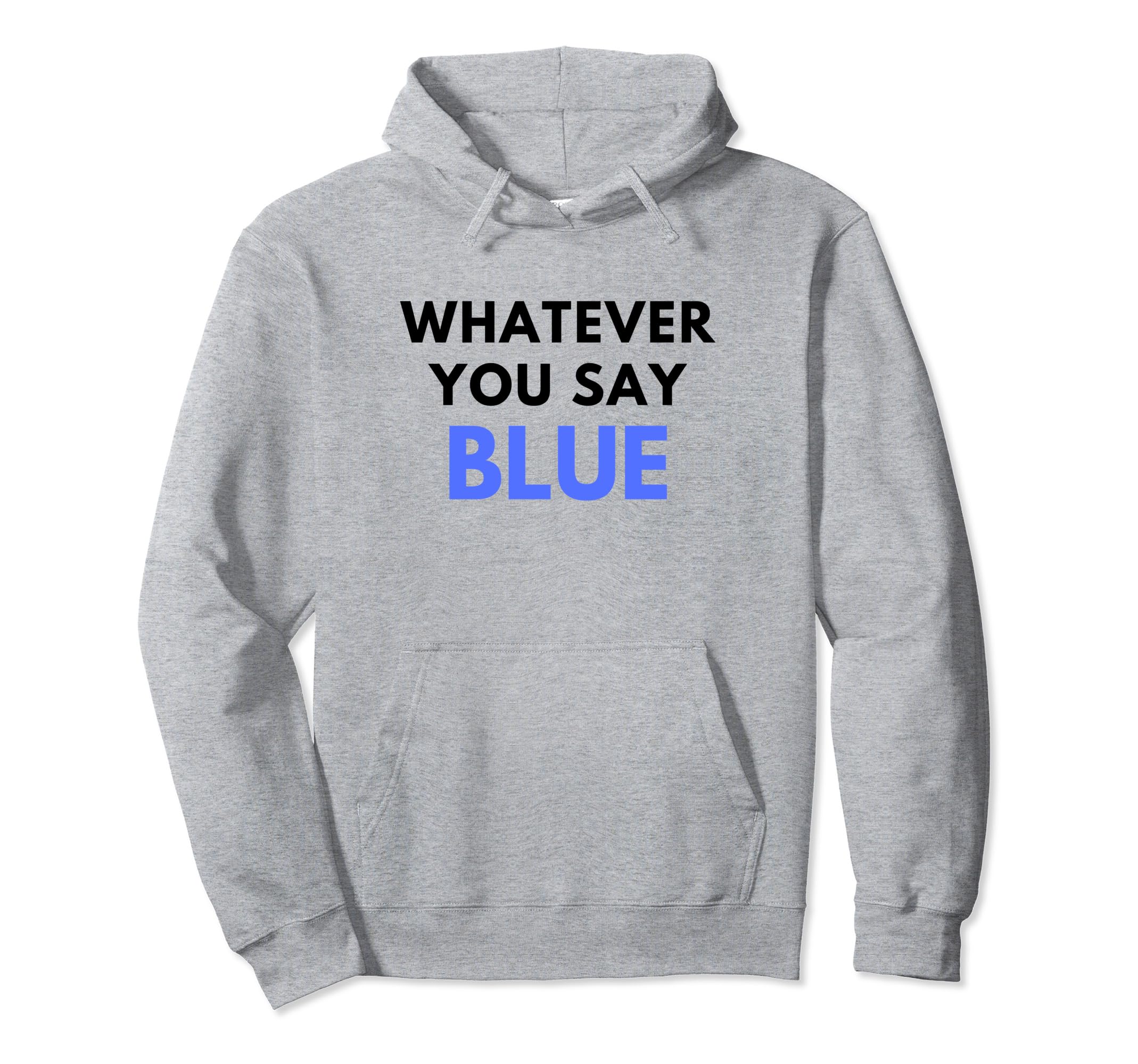 Whatever You Say Blue Umpire Funny Hoodie - Aesthetic Graphic Unisex - T-Shirt, Sweatshirt, Hoodie