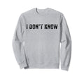 Funny I Dont Know Funny Distressed Sweatshirt - Novelty Apparel Men Women - T-Shirt, Sweatshirt, Hoodie