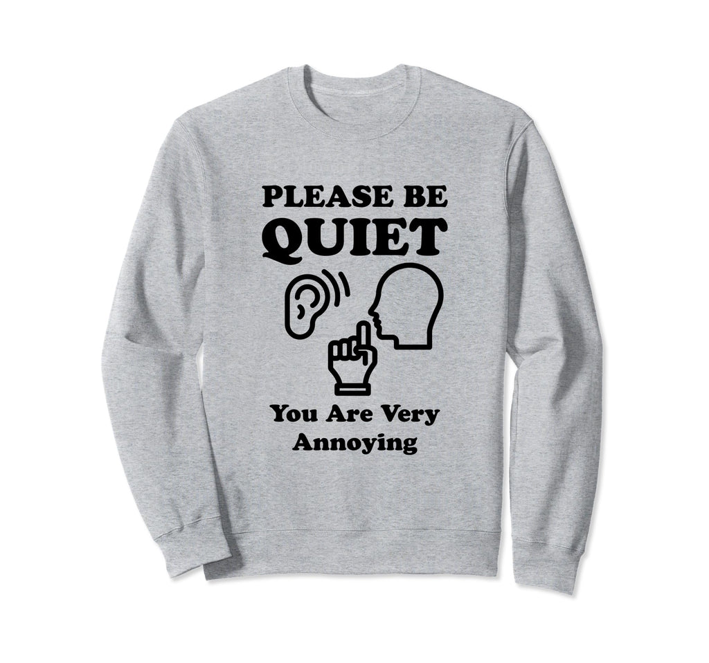 Please Be Quiet You Are Very Sweatshirt - Fun Novelty Design Men Women - T-Shirt, Sweatshirt, Hoodie