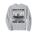 Raised 80S Hose Water Cassette Tape Sweatshirt - Novelty Apparel Men Women - T-Shirt, Sweatshirt, Hoodie