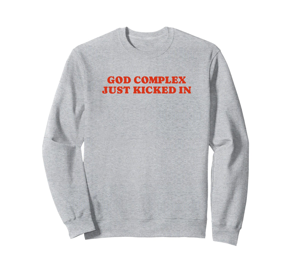 God Complex Just Kicked Funny Sweatshirt - Aesthetic Graphic for Adults - T-Shirt, Sweatshirt, Hoodie