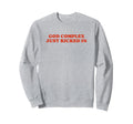 God Complex Just Kicked Funny Sweatshirt - Aesthetic Graphic for Adults - T-Shirt, Sweatshirt, Hoodie