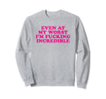 Even My Worst Im Fucking Sweatshirt - Streetwear Style Men Women - T-Shirt, Sweatshirt, Hoodie