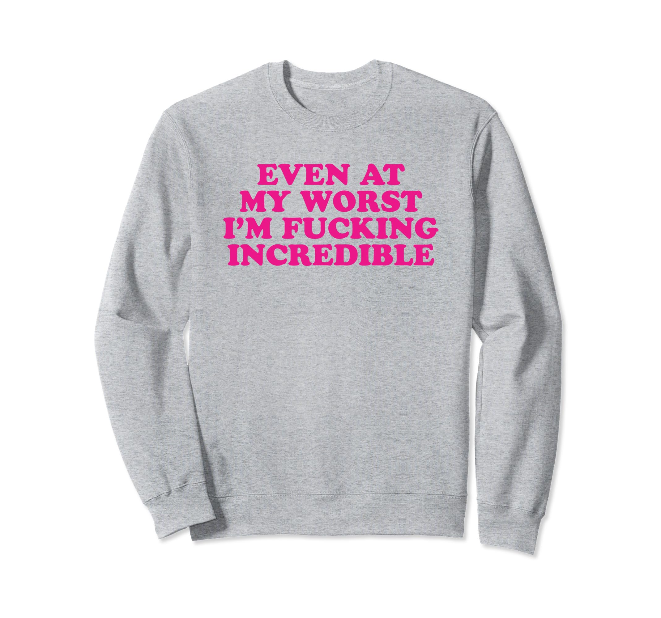 Even My Worst Im Fucking Sweatshirt - Streetwear Style Men Women - T-Shirt, Sweatshirt, Hoodie