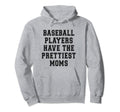 Baseball Players Have Prettiest Moms Funny Hoodie - Novelty Apparel Unisex - T-Shirt, Sweatshirt, Hoodie