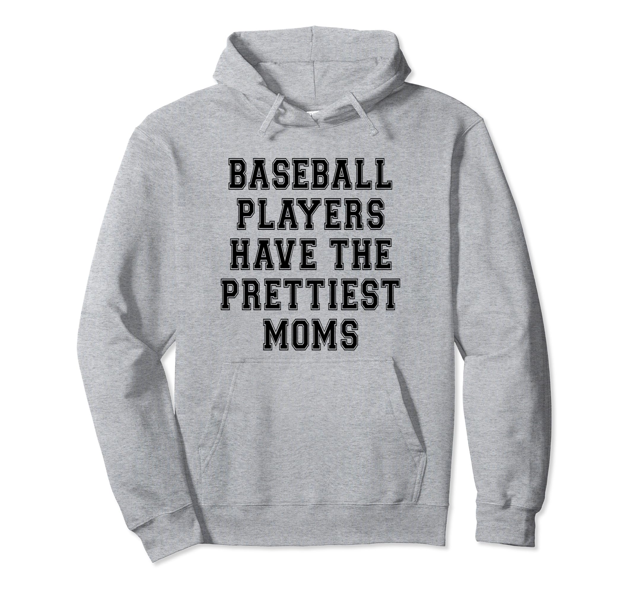 Baseball Players Have Prettiest Moms Funny Hoodie - Novelty Apparel Unisex - T-Shirt, Sweatshirt, Hoodie