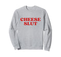 Cheese Slut Y2K Aesthetic Sweatshirt - Graphic Print Men Women - T-Shirt, Sweatshirt, Hoodie