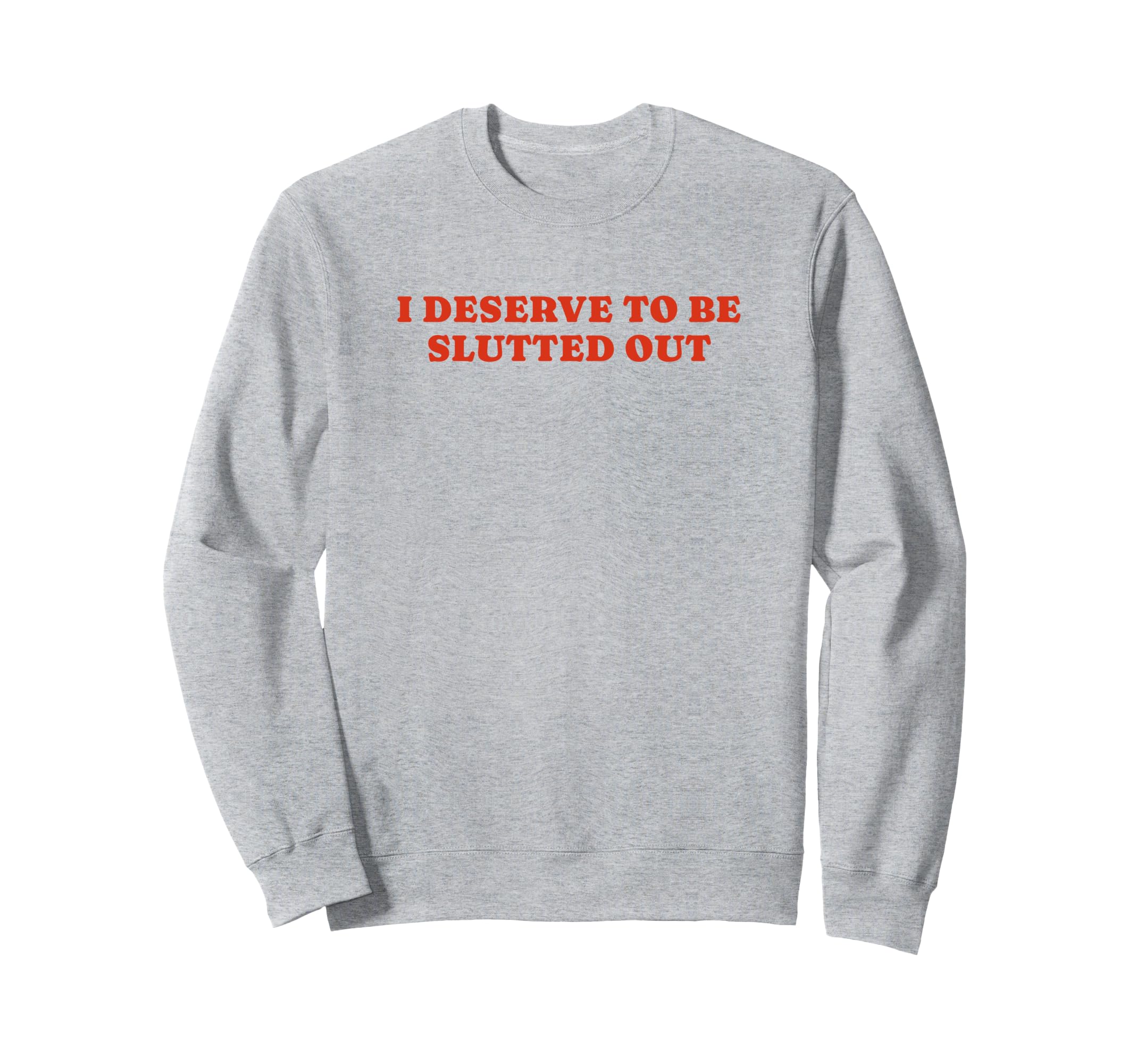 I Deserve To Be Slutted Out Y2K Sweatshirt - Fun Novelty Design Unisex - T-Shirt, Sweatshirt, Hoodie