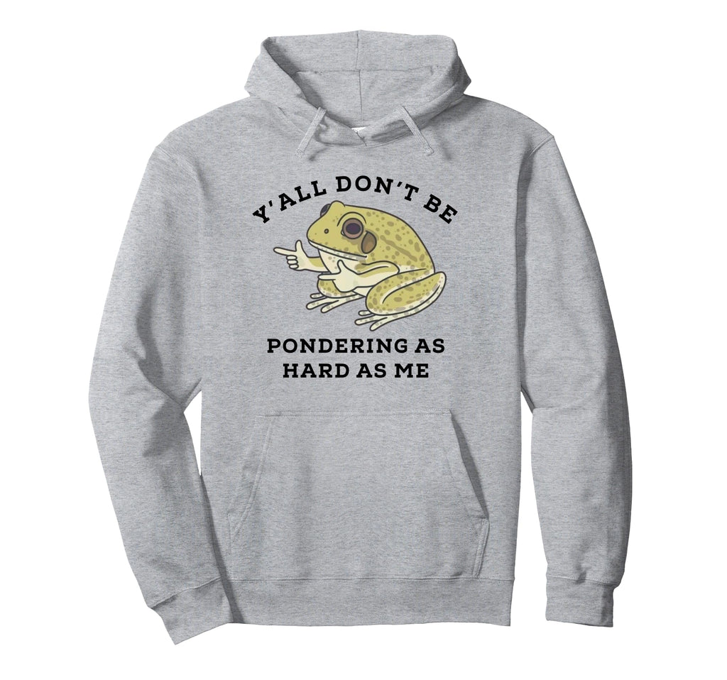 Yall Dont Be Pondering As Hard As Me Hoodie - Trendy Graphic for Adults - T-Shirt, Sweatshirt, Hoodie
