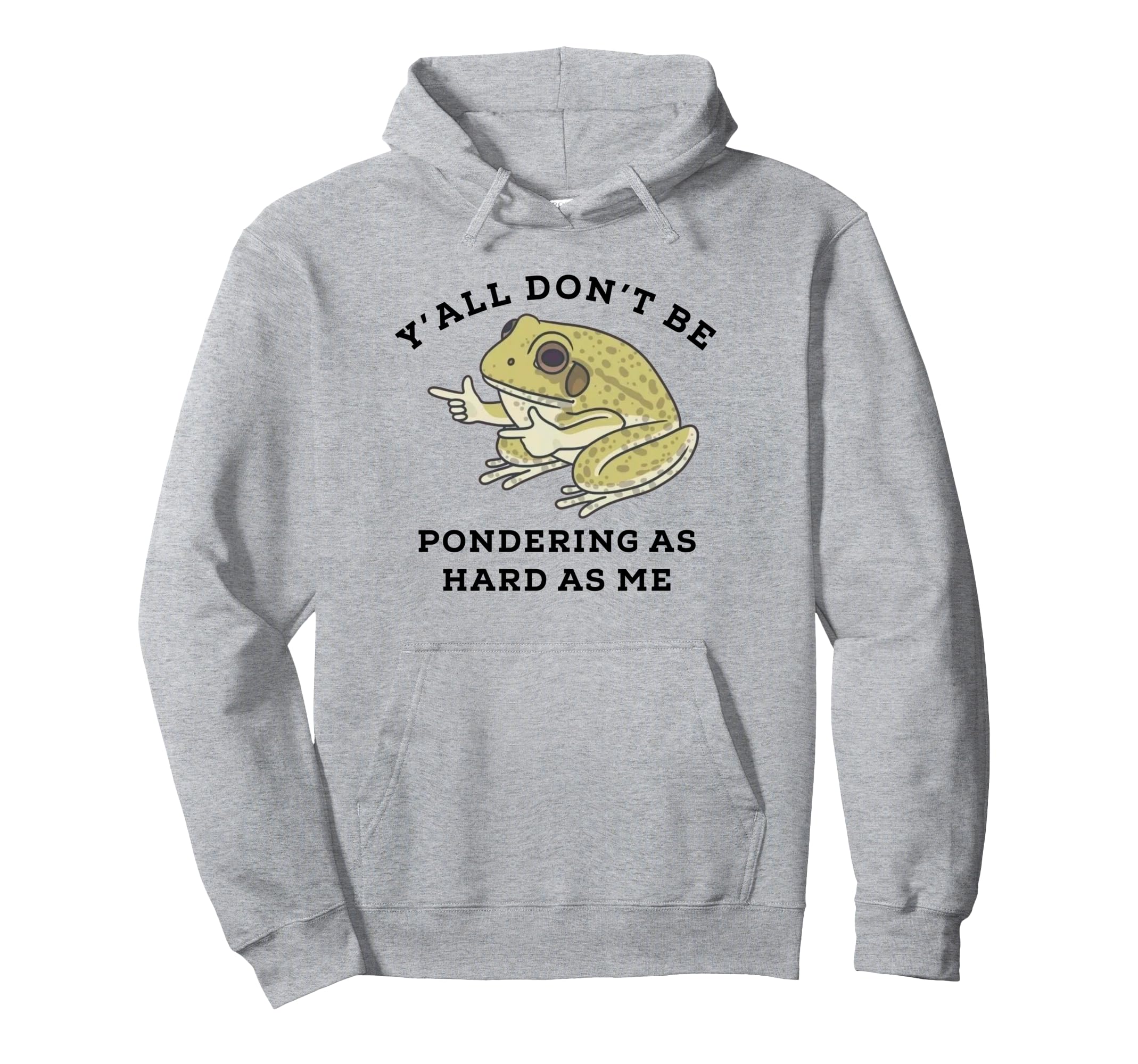 Yall Dont Be Pondering As Hard As Me Hoodie - Trendy Graphic for Adults - T-Shirt, Sweatshirt, Hoodie