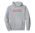 I Was Too Pretty Him Anyways Funny Y2K Hoodie - Minimalist Print Unisex - T-Shirt, Sweatshirt, Hoodie