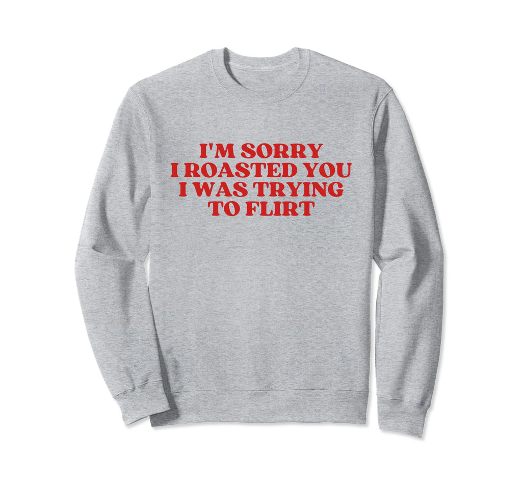 Im Sorry I Roasted You I Was Trying To Sweatshirt - Novelty Apparel Unisex - T-Shirt, Sweatshirt, Hoodie