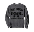 Day Without Baseball Is Like Sweatshirt - Aesthetic Graphic for Adults - T-Shirt, Sweatshirt, Hoodie