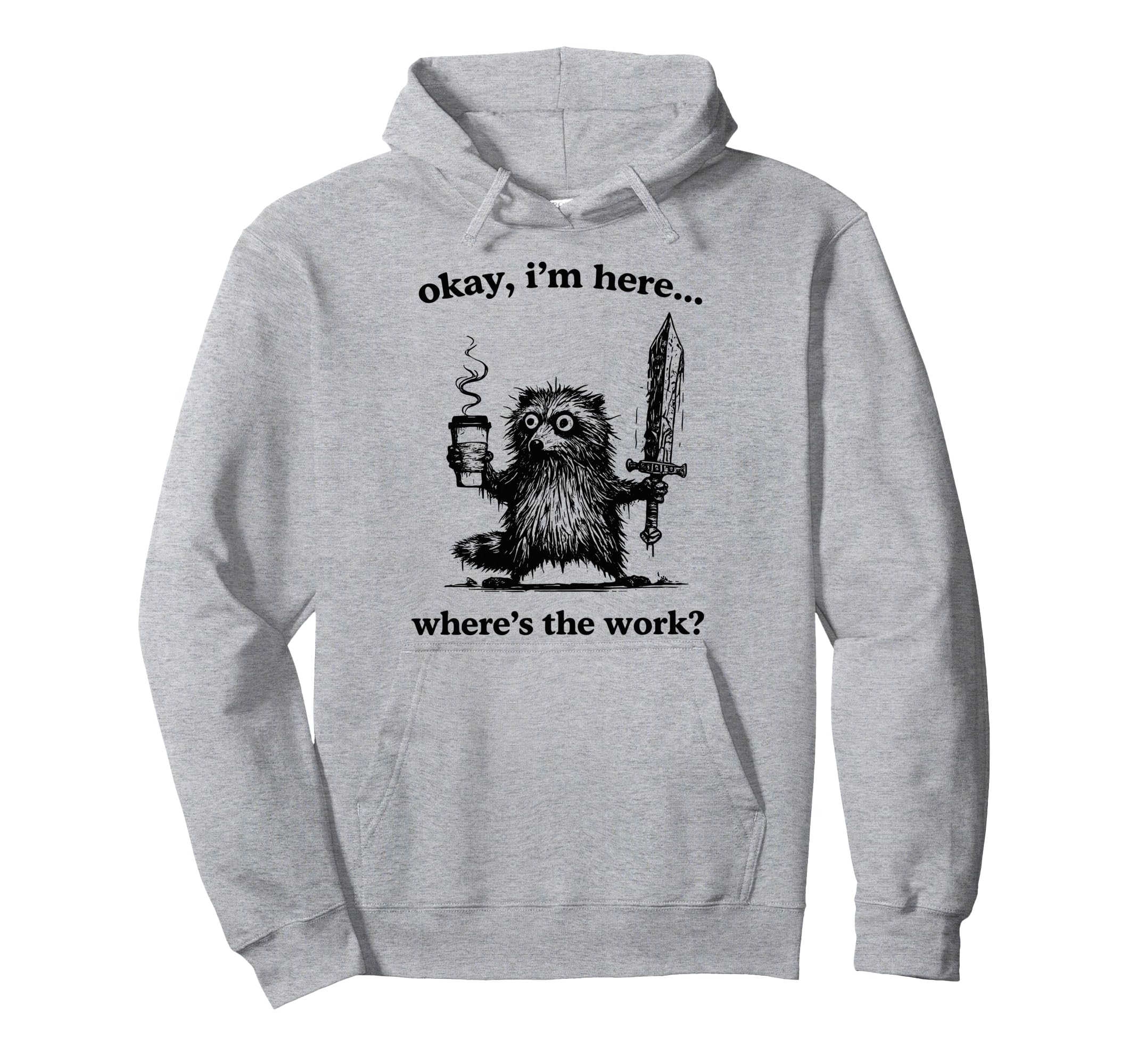 Okay Im Here Wheres Work Funny Raccoon Hoodie - Streetwear Style Unisex - T-Shirt, Sweatshirt, Hoodie