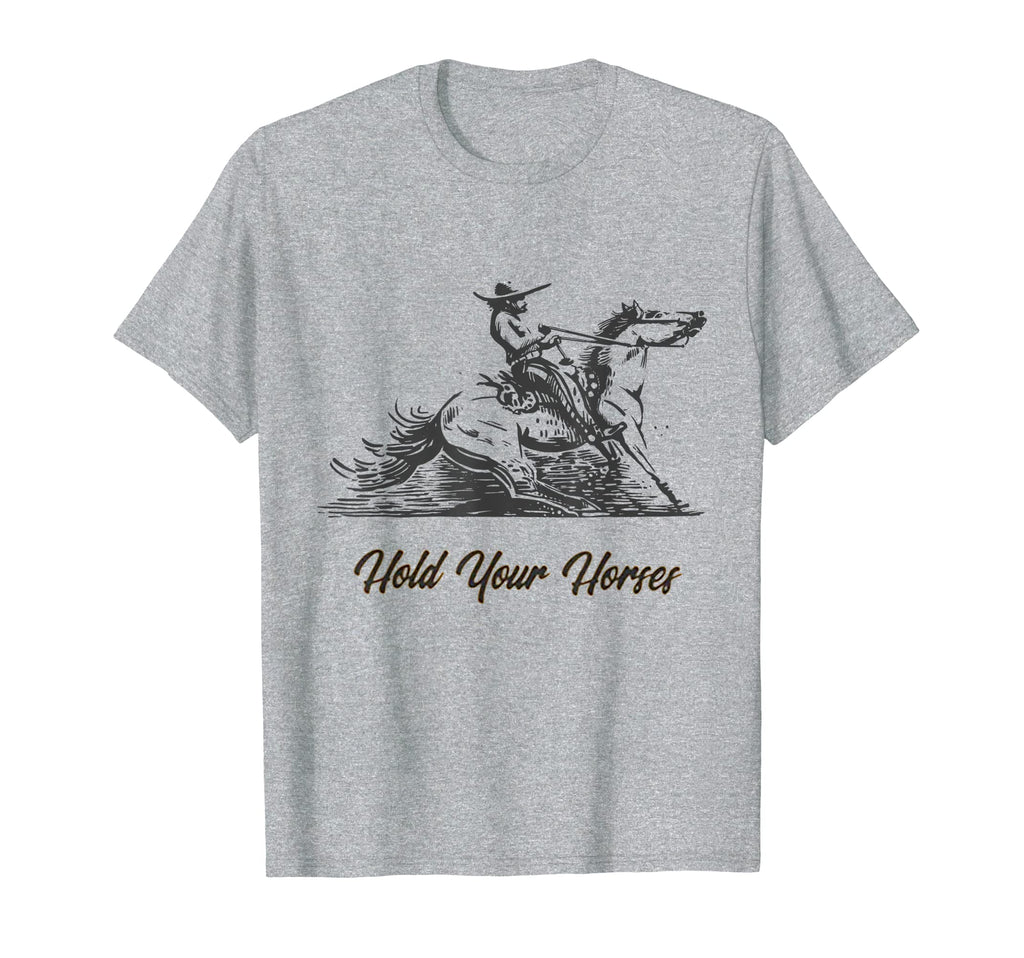 Hold Your Horses Funny Rodeo T-Shirt - Casual Everyday Wear for Adults - T-Shirt, Sweatshirt, Hoodie