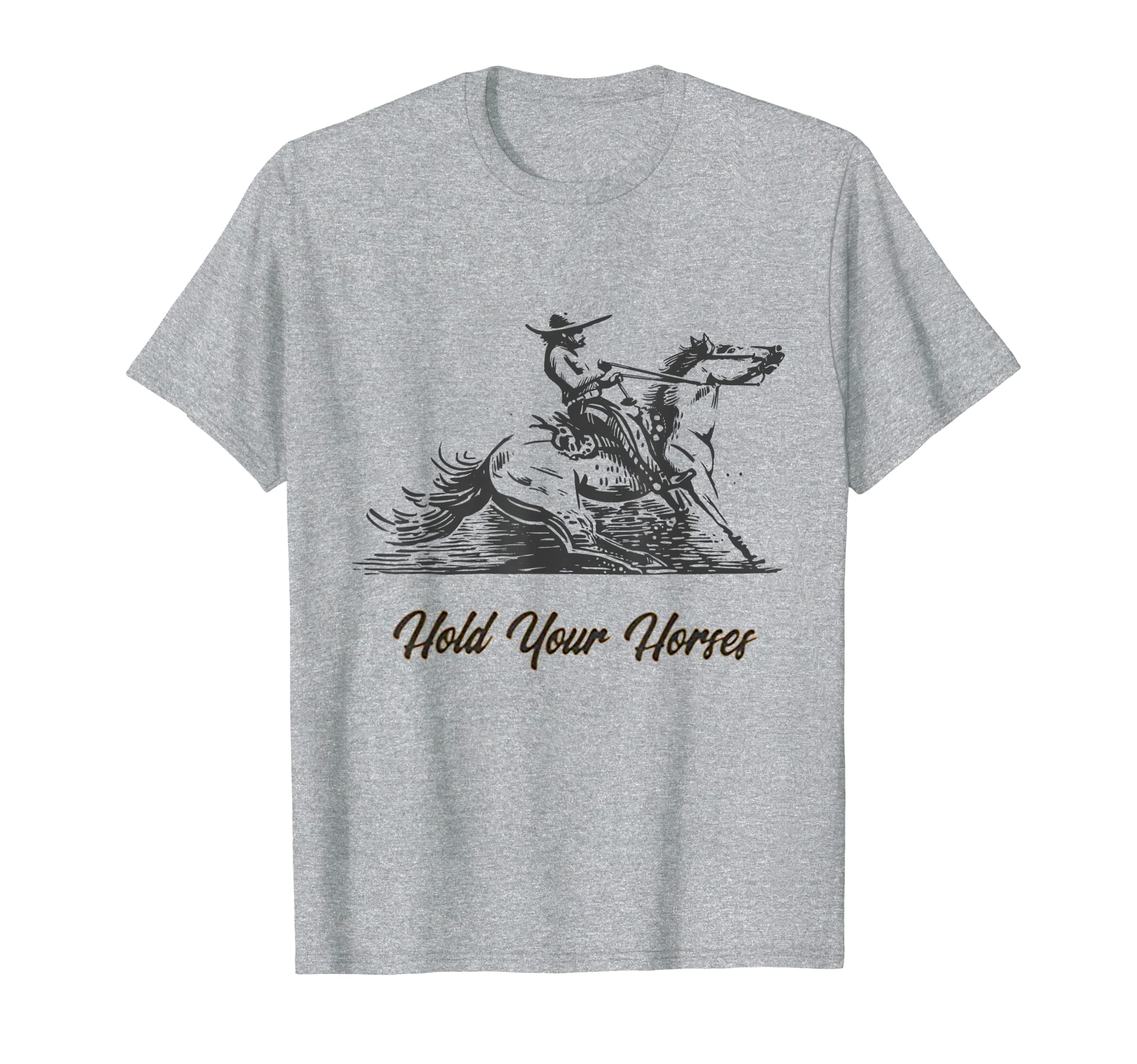 Hold Your Horses Funny Rodeo T-Shirt - Casual Everyday Wear for Adults - T-Shirt, Sweatshirt, Hoodie