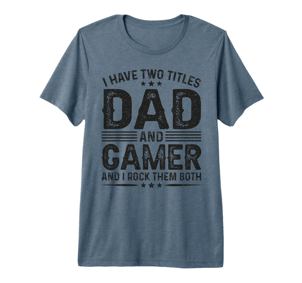I Have Two Titles Dad And Gamer T-Shirt - Fun Novelty Design for Adults - T-Shirt, Sweatshirt, Hoodie