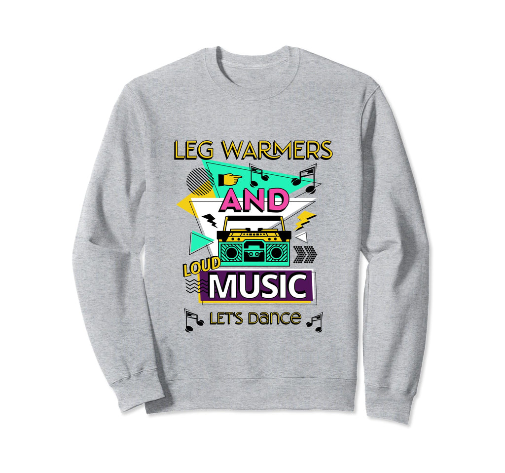 Leg Warmers And Loud Music Lets Dance Sweatshirt - Trendy Graphic Unisex - T-Shirt, Sweatshirt, Hoodie