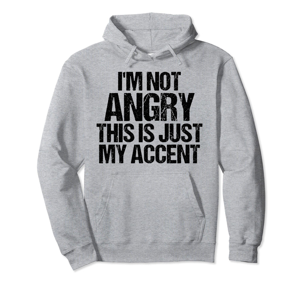 Funny Im Not Angry Thiss Just My Accent Hoodie - Trendy Graphic Men Women - T-Shirt, Sweatshirt, Hoodie