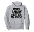 Funny Im Not Angry Thiss Just My Accent Hoodie - Trendy Graphic Men Women - T-Shirt, Sweatshirt, Hoodie