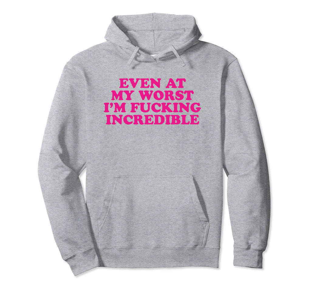 Even My Worst Im Fucking Incredible Y2K Hoodie - Unique Graphic for Adults - T-Shirt, Sweatshirt, Hoodie