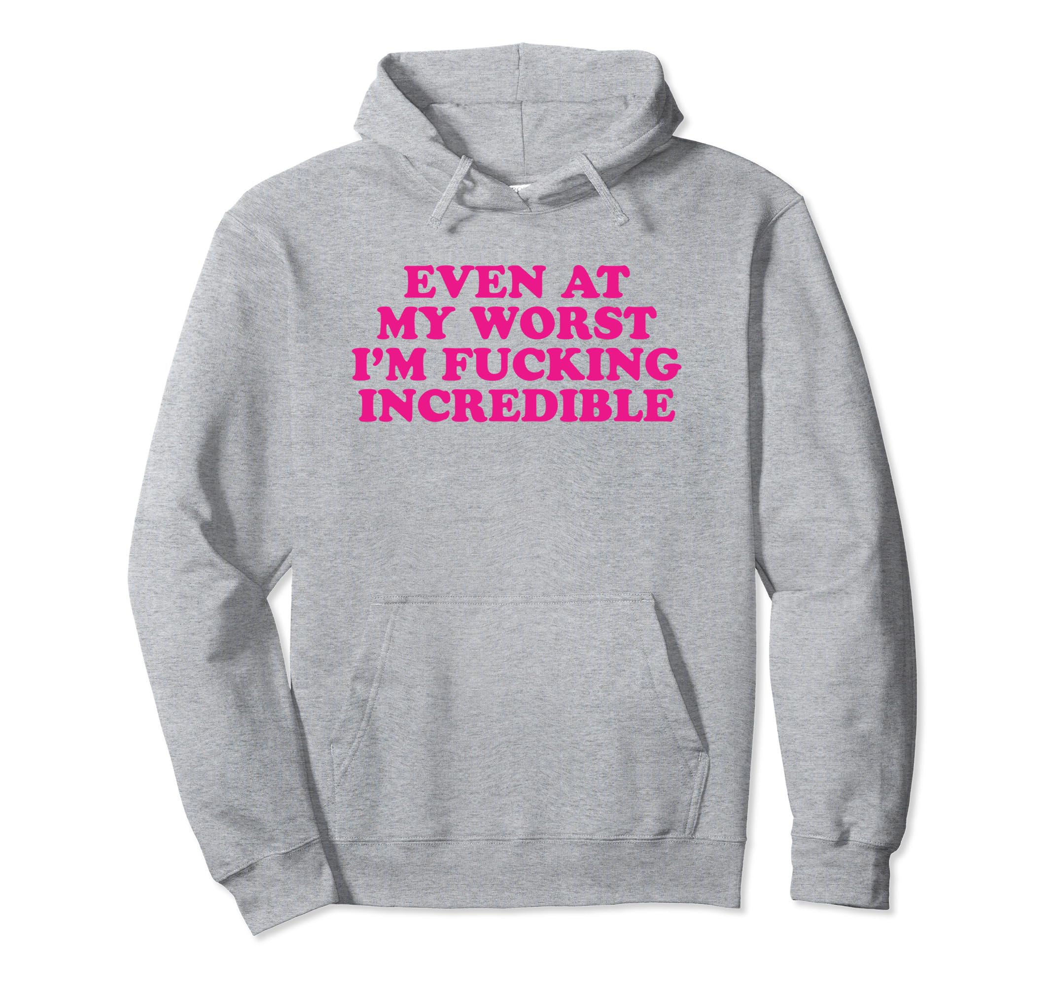 Even My Worst Im Fucking Incredible Y2K Hoodie - Unique Graphic for Adults - T-Shirt, Sweatshirt, Hoodie