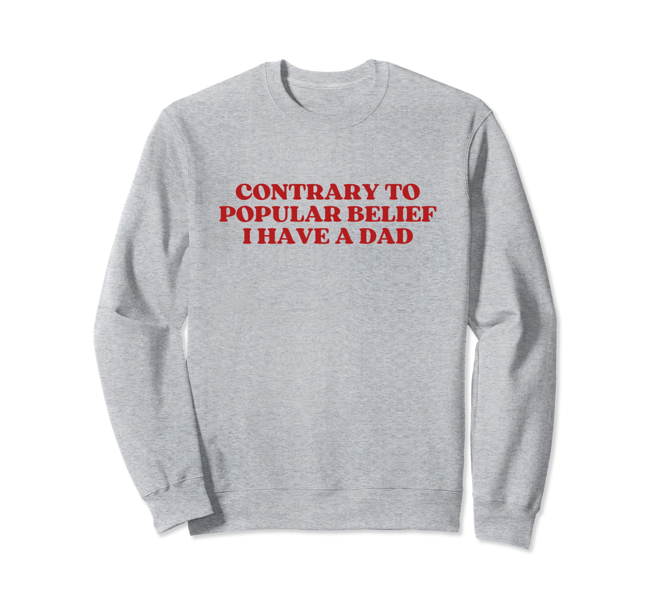 Contrary To Popular Belief I Have Dad Sweatshirt - Novelty Apparel Unisex - T-Shirt, Sweatshirt, Hoodie