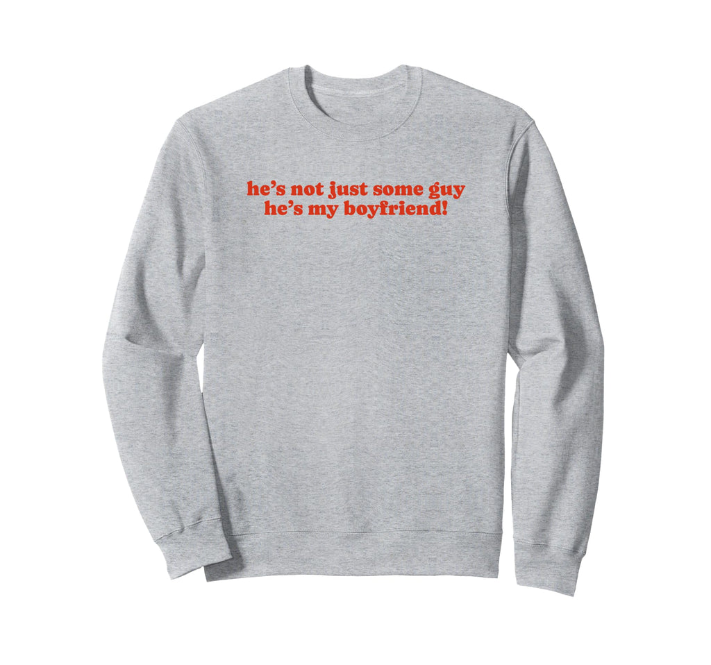 Hes Not Just Some Guy Hes My Sweatshirt - Novelty Apparel for Adults - T-Shirt, Sweatshirt, Hoodie
