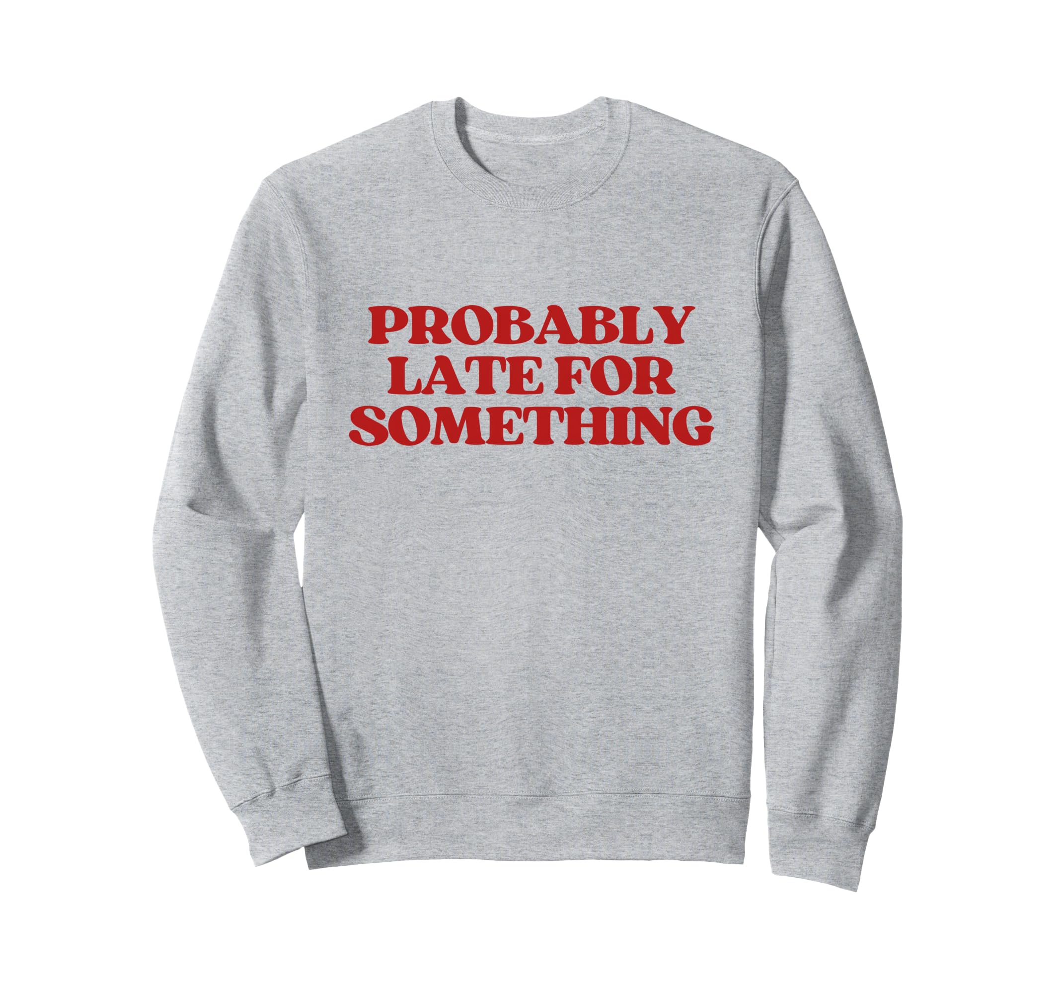 Probably Late Something Y2K Aesthetic Sweatshirt - Trendy Graphic Unisex - T-Shirt, Sweatshirt, Hoodie