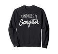 Kindness Is Gangster Inspiring Love Sweatshirt - Custom Art Print Unisex - T-Shirt, Sweatshirt, Hoodie