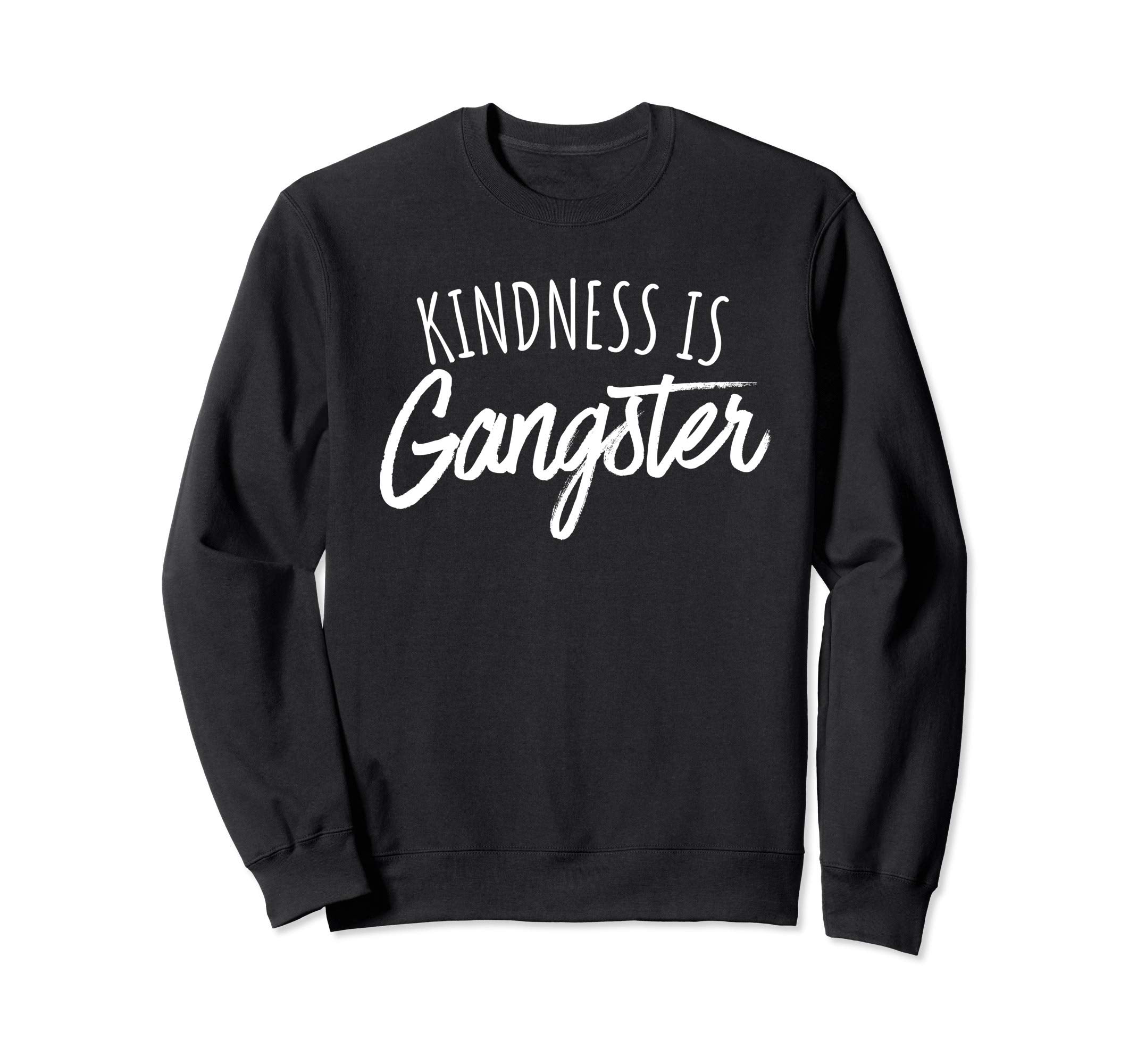 Kindness Is Gangster Inspiring Love Sweatshirt - Custom Art Print Unisex - T-Shirt, Sweatshirt, Hoodie