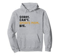 Sorry Cant Sports Mom Bye Mothers Hoodie - Fun Novelty Design Men Women - T-Shirt, Sweatshirt, Hoodie