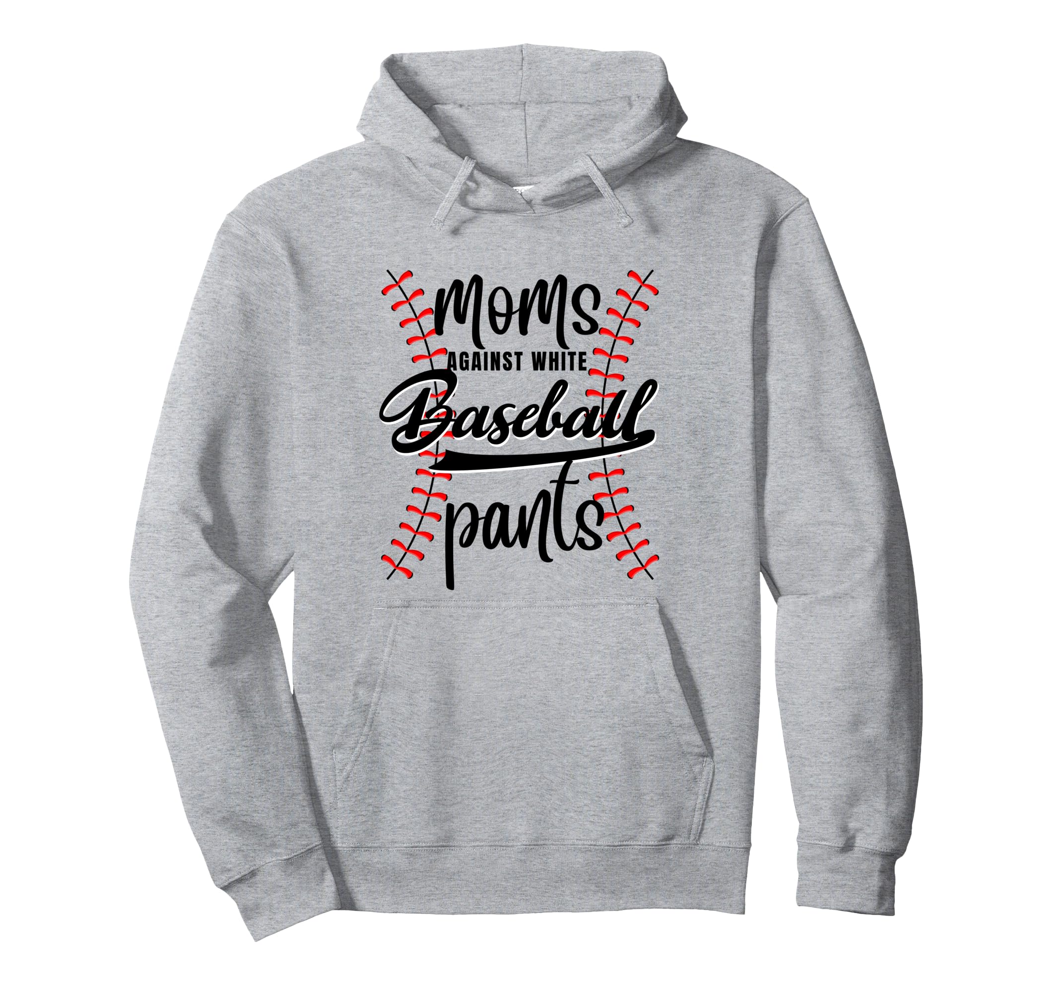 Moms Against White Baseball Pants Hoodie - Casual Everyday Wear Unisex - T-Shirt, Sweatshirt, Hoodie